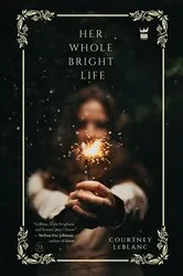 Book cover of Her Whole Bright Life by Courtney LeBlanc