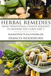 Book cover of Herbal Remedies: From Traditional Chinese Remedies to Modern Day Cures Part 2 by Francis Woodburn