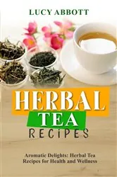 Book cover of HERBAL  TEA  RECIPES: Aromatic Delights by Lucy Abbott