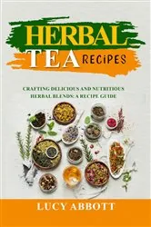 Book cover of HERBAL  TEA  RECIPES: Crafting Delicious and Nutritious Herbal Blends by Lucy Abbott