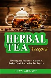 Book cover of HERBAL  TEA  RECIPES: Savoring the Flavors of Nature by Lucy Abbott