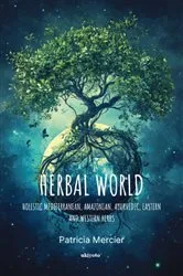 Book cover of Herbal World | Holistic Mediterranean, Amazonian, Ayurvedic, Eastern and Western Herbs Eastern and Western Herbs by Patricia Mercier