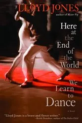 Book cover of Here at the End of the World We Learn to Dance by Lloyd Jones