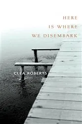 Book cover of Here Is Where We Disembark by Clea Roberts
