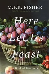 Book cover of Here Let Us Feast by M. F. K. Fisher