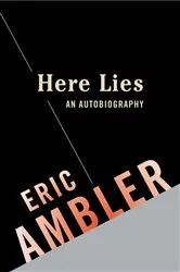 Book cover of Here Lies: An Autobiography by Eric Ambler
