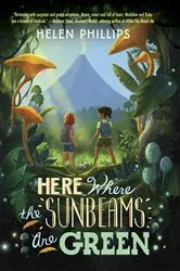 Book cover of Here Where the Sunbeams Are Green by Helen Phillips