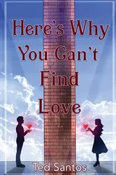 Book cover of Here's Why You Can't Find Love by Ted Santos