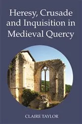 Book cover of Heresy, Crusade and Inquisition in Medieval Quercy by Claire Taylor