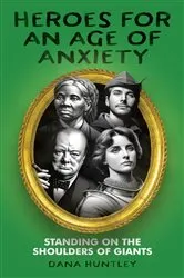 Book cover of Heroes for an Age of Anxiety by Dana Huntley
