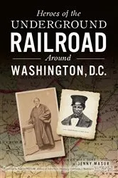 Book cover of Heroes of the Underground Railroad Around Washington, D. C. by Jenny Masur