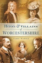 Book cover of Heroes & Villains of Worcestershire by Terry Wardle