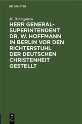 Book cover of Herr Generalsuperintendent Dr. W. Hoffmann in Berlin vor den Richterstuhl der deutschen Christenheit gestellt by M. Baumgarten