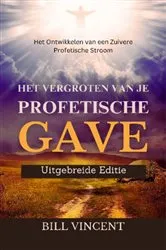Book cover of Het Vergroten van Je Profetische Gave (Uitgebreide Editie) by Bill Vincent