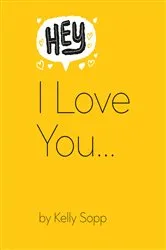 Book cover of Hey, I Love You by Kelly Sopp
