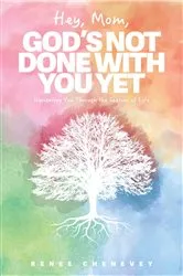 Book cover of Hey, Mom, God's Not Done with You Yet! by Renee M Chenevey