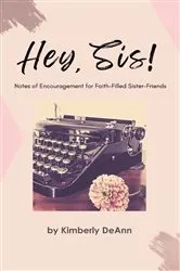 Book cover of Hey, Sis! Notes of Encouragement for Faith-Filled Sister-Friends by Kimberly DeAnn