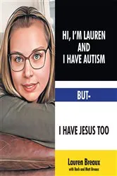 Book cover of Hi, I'm Lauren And I Have Autism But- I Have Jesus Too by Lauren Breaux with Barb