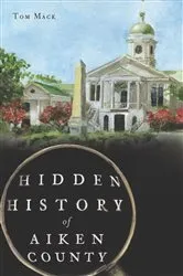 Book cover of Hidden History of Aiken County by Dr. Tom Mack