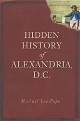 Book cover of Hidden History of Alexandria, D.C. by Michael Lee Pope