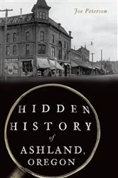 Book cover of Hidden History of Ashland, Oregon by Joe Peterson