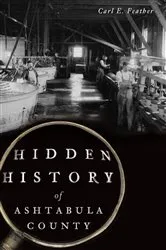 Book cover of Hidden History of Ashtabula County by Carl E. Feather