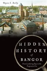 Book cover of Hidden History of Bangor by Wayne E. Reilly