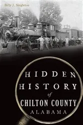 Book cover of Hidden History of Chilton County, Alabama by Billy J. Singleton
