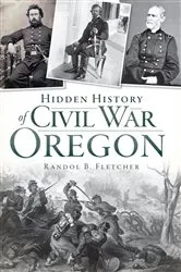 Book cover of Hidden History of Civil War Oregon by Randol B. Fletcher