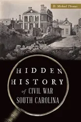 Book cover of Hidden History of Civil War South Carolina by D. Michael Thomas