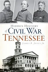 Book cover of Hidden History of Civil War Tennessee by James B. Jones Jr.