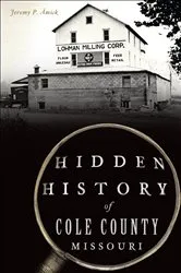 Book cover of Hidden History of Cole County, Missouri by Jeremy P. vÑmick