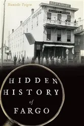 Book cover of Hidden History of Fargo by Danielle Teigen