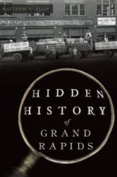 Book cover of Hidden History of Grand Rapids by Matthew A. Ellis