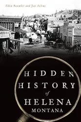 Book cover of Hidden History of Helena, Montana by Ellen Baumler