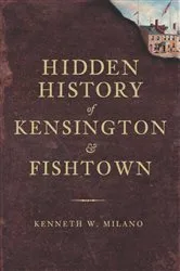Book cover of Hidden History of Kensington and Fishtown by Kenneth W. Milano