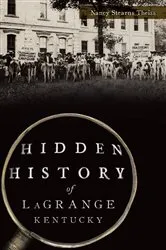 Book cover of Hidden History of LaGrange, Kentucky by Nancy Stearns Theiss