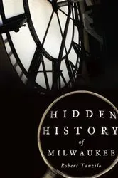 Book cover of Hidden History of Milwaukee by Robert Tanzilo