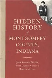 Book cover of Hidden History of Montgomery County, Indiana by Jodie Steelman Wilson