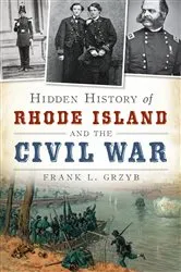 Book cover of Hidden History of Rhode Island and the Civil War by Frank L Grzyb