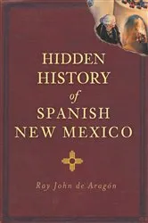 Book cover of Hidden History of Spanish New Mexico by Ray John de Aragón