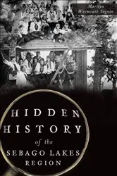 Book cover of Hidden History of the Sebago Lakes Region by Marilyn Weymouth Seguin