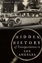 Book cover of Hidden History of Transportation in Los Angeles by Charles P. Hobbs