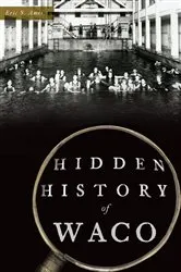 Book cover of Hidden History of Waco by Eric S. Ames