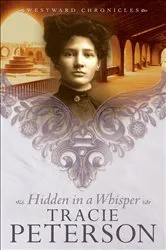 Book cover of Hidden in a Whisper (Westward Chronicles Book #2) by Tracie Peterson