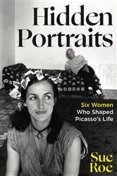 Book cover of Hidden Portraits: Six Women Who Shaped Picasso's Life by Sue Roe