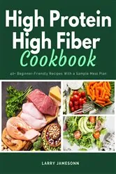 Book cover of High Protein High Fiber Cookbook by Larry Jamesonn