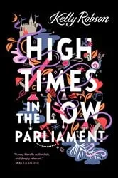 Book cover of High Times in the Low Parliament by Kelly Robson