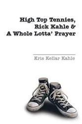 Book cover of High Top Tennies, Rick Kahle and a Whole Lotta' Prayer by Kris Kellar Kahle