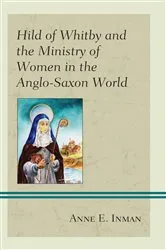Book cover of Hild of Whitby and the Ministry of Women in the Anglo-Saxon World by Anne E. Inman